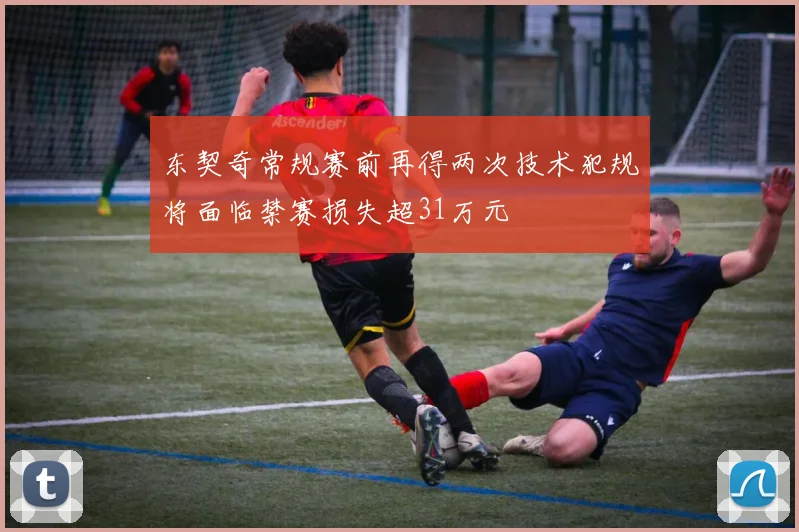 东契奇常规赛前再得两次技术犯规将面临禁赛损失超31万元
