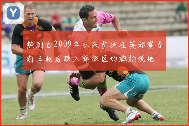热刺自2009年以来首次在英超赛季前三轮后跌入降级区的尴尬境地