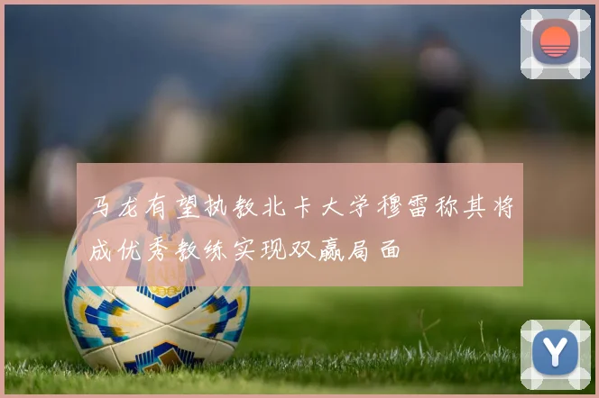 马龙有望执教北卡大学穆雷称其将成优秀教练实现双赢局面